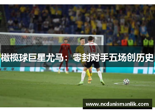 橄榄球巨星尤马：零封对手五场创历史