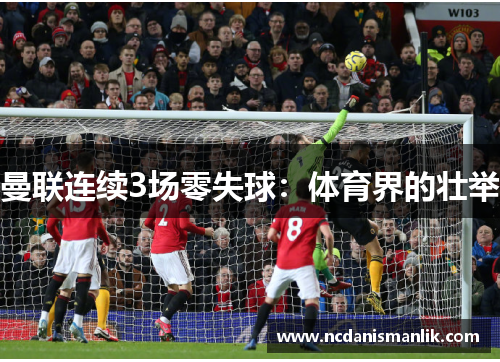 曼联连续3场零失球：体育界的壮举