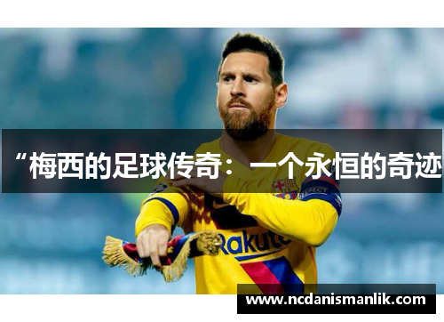 “梅西的足球传奇：一个永恒的奇迹”